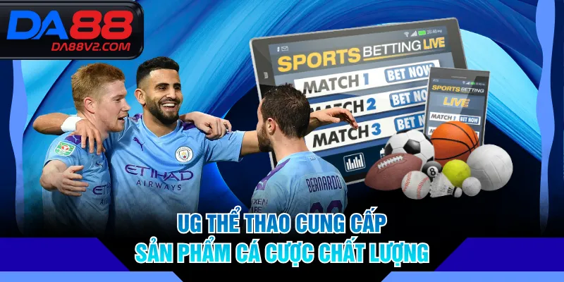 UG Thể Thao cung cấp sản phẩm cá cược chất lượng
